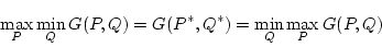 \begin{displaymath}\max_P \min_Q G(P,Q) =G(P^*,Q^*)= \min_Q \max_P G(P,Q)\end{displaymath}