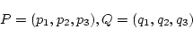 \begin{displaymath}P=(p_1,p_2,p_3),Q=(q_1,q_2,q_3)\end{displaymath}