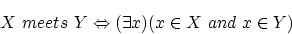 \begin{displaymath}
X \ meets \ Y \Leftrightarrow (\exists x)( x \in X \ and \ x \in Y)
\end{displaymath}