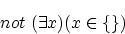 \begin{displaymath}
not \ (\exists x)(x \in \{\})
\end{displaymath}