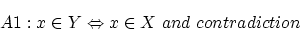 \begin{displaymath}
A1:x \in Y \Leftrightarrow x \in X \ and \ contradiction
\end{displaymath}