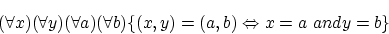 \begin{displaymath}(\forall x)(\forall y)(\forall a)(\forall b)
\{ (x,y)=(a,b) \Leftrightarrow x=a ~and y=b \}
\end{displaymath}