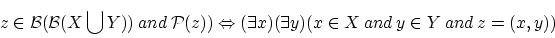 \begin{displaymath}
z \in {\cal B}({\cal B}(X \bigcup Y)) ~and~ {\cal P}(z) )
...
... (\exists x)(\exists y)(x \in X ~and~ y \in Y ~and~ z =(x,y))
\end{displaymath}