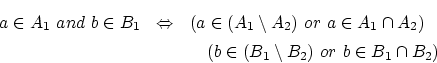 \begin{eqnarray*}
a\in A_1~and~b\in B_1&\Leftrightarrow&(a\in(A_1 \setminus A_2...
...A_2)\\
& &\quad(b\in (B_1 \setminus B_2)~or~b\in B_1\cap B_2)
\end{eqnarray*}