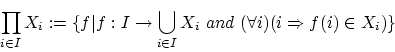 \begin{displaymath}
\prod_{i \in I}X_i
:=
\{ f\vert f:I \rightarrow \bigcup_{i \in I}X_i ~and~
(\forall i)(i \Rightarrow f(i) \in X_i)\}
\end{displaymath}