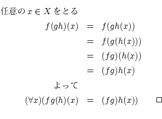 \begin{eqnarray*}
Ǥդ x \in X Ȥ \\
f(gh)(x) &=& f(gh(x)) \\
&=& f...
...
ä \\
(\forall x)(fg(h)(x) &=& (fg)h(x)) \qquad\Box \\
\end{eqnarray*}