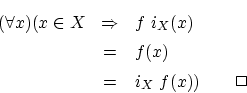 \begin{eqnarray*}
(\forall x)(x \in X &\Rightarrow& f\ i_X(x) \\
&=& f(x) \\
&=& i_X\ f(x)) \qquad \Box
\end{eqnarray*}