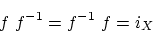 \begin{displaymath}f\ f^{-1}=f^{-1}\ f = i_X \end{displaymath}