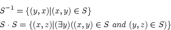 \begin{eqnarray*}
&&S^{ - 1} = \{ (y,x)\vert(x,y) \in S\} \\
&&S \cdot S = \{ (x,z)\vert(\exists y)((x,y) \in S~and~(y,z) \in S)\}
\end{eqnarray*}