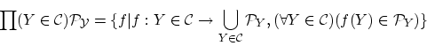 \begin{displaymath}
\prod (Y \in {\cal C}) {\cal P_Y}
=\{f\vert f:Y \in {\cal ...
...cal P}_Y,
(\forall Y \in {\cal C})(f(Y) \in {\cal P}_Y)
\}
\end{displaymath}