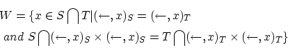 \begin{eqnarray*}
&&W=\{x \in S \bigcap T \vert(\leftarrow,x)_S=(\leftarrow,x)_...
...ow,x)_S
=T \bigcap (\leftarrow,x)_T \times (\leftarrow,x)_T \}
\end{eqnarray*}