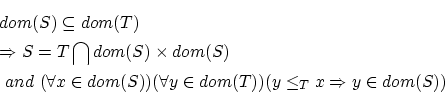 \begin{eqnarray*}
&& dom(S) \subseteq dom(T) \\
&&\Rightarrow S=T \bigcap dom...
...S))(\forall y \in dom(T))
(y \le_T x \Rightarrow y \in dom(S))
\end{eqnarray*}