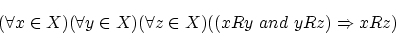 \begin{displaymath}(\forall x \in X) (\forall y \in X) (\forall z \in X) ((xRy ~and~ yRz ) \Rightarrow xRz )\end{displaymath}