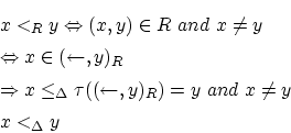 \begin{eqnarray*}
&& x<_R y \Leftrightarrow (x,y) \in R ~and~ x \ne y \\
&& \...
...lta \tau((\leftarrow,y)_R)=y ~and~ x \ne y \\
&& x <_\Delta y
\end{eqnarray*}