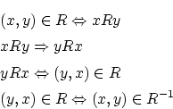 \begin{eqnarray*}
&&(x,y) \in R \Leftrightarrow xRy \\
&& xRy \Rightarrow yRx...
...) \in R \\
&& (y,x) \in R \Leftrightarrow (x,y) \in R^{ - 1}
\end{eqnarray*}