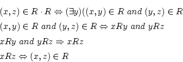 \begin{eqnarray*}
&&(x,z) \in R \cdot R \Leftrightarrow (\exists y)((x,y) \in R...
...d ~yRz \Rightarrow xRz \\
&& xRz \Leftrightarrow (x,z) \in R
\end{eqnarray*}