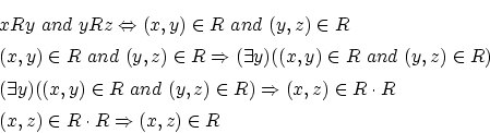 \begin{eqnarray*}
&&xRy ~and~yRz \Leftrightarrow (x,y) \in R ~and~(y,z) \in R \...
...n R \cdot R \\
&&(x,z) \in R \cdot R \Rightarrow (x,z) \in R
\end{eqnarray*}
