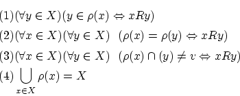\begin{eqnarray*}
&& (1) (\forall y \in X)(y \in \rho (x) \Leftrightarrow xRy )...
...eftrightarrow xRy ) \\
&& (4) \bigcup_{x \in X} \rho (x) = X
\end{eqnarray*}