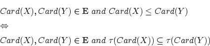 \begin{eqnarray*}
&&Card(X), Card(Y) \in {\bf E} ~and ~ Card(X) \le Card(Y)\\ 
...
...ard(Y) \in {\bf E} ~and ~ \tau(Card(X)) \subseteq \tau(Card(Y))
\end{eqnarray*}