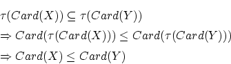 \begin{eqnarray*}
&&\tau(Card(X)) \subseteq \tau(Card(Y)) \\
&&\Rightarrow Ca...
... \le Card(\tau(Card(Y))) \\
&&\Rightarrow Card(X) \le Card(Y)
\end{eqnarray*}