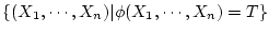$\{ (X_1,\cdots ,X_n)\vert \phi(X_1,\cdots ,X_n) = T \}$