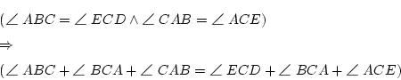 \begin{eqnarray*}
&&( ABC = ECD \land CAB = ACE) \\
&&\Rightarrow \\
&&(ABC+BCA+CAB=ECD+BCA+ACE)
\end{eqnarray*}