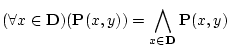 $\displaystyle (\forall x \in {\bf D})( {\bf P}(x,y))=\bigwedge_{x \in {\bf D}}
{\bf P}(x,y)$