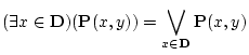$\displaystyle (\exists x \in {\bf D})( {\bf P}(x,y))=\bigvee_{x \in {\bf D}}
{\bf P}(x,y)$