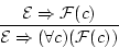 \begin{displaymath}
\frac{{\cal E} \Rightarrow {\cal F}(c)}
{{\cal E} \Rightarrow (\forall c)({\cal F}(c))}
\end{displaymath}