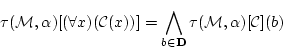 \begin{displaymath}
\tau({\cal M},{\bf\alpha})[(\forall x)({\cal C}(x))]
=\bigwedge_{b \in {\bf D}}\tau({\cal M},{\bf\alpha})[{\cal C}](b)
\end{displaymath}
