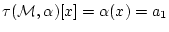 $\displaystyle \tau({\cal M},{\bf\alpha})[x]=\alpha(x)=a_1$