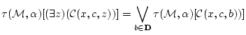 $\displaystyle \tau({\cal M},{\bf\alpha})[(\exists z)({\cal C}(x,c,z)) ]
=\bigvee_{b \in {\bf D}}\tau({\cal M},{\bf\alpha})[{\cal C}(x,c,b))]$
