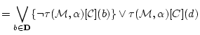 $\displaystyle = \bigvee_{b \in {\bf D}}
\{ \lnot \tau({\cal M},{\bf\alpha})[{\cal C}](b) \}
\lor \tau({\cal M},{\bf\alpha})[C](d)$
