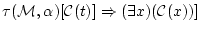 $\displaystyle \tau({\cal M},{\bf\alpha})[{\cal C}(t)] \Rightarrow
(\exists x)({\cal C}(x))]$