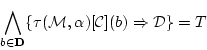 \begin{displaymath}
\bigwedge_{b \in {\bf D}} \{
\tau({\cal M},{\bf\alpha})[{\cal C}](b)
\Rightarrow {\cal D} \}=T
\end{displaymath}