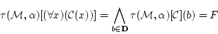 \begin{displaymath}
\tau({\cal M},{\bf\alpha})[(\forall x)({\cal C}(x))]
=\bigwedge_{b \in {\bf D}}\tau({\cal M},{\bf\alpha})[{\cal C}](b)=F
\end{displaymath}