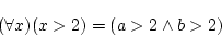 \begin{displaymath}(\forall x)(x>2) = (a>2 \wedge b>2)\end{displaymath}