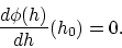 \begin{displaymath}
\frac{d \phi(h)}{dh}(h_0)=0.
\end{displaymath}