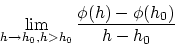 \begin{displaymath}
\lim_{h \rightarrow h_0, h > h_0} \frac{\phi(h)-\phi(h_0)}{h-h_0}
\end{displaymath}