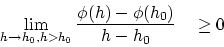\begin{displaymath}
\lim_{h \rightarrow h_0, h > h_0} \frac{\phi(h)-\phi(h_0)}{h-h_0}\ge 0
\end{displaymath}