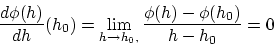 \begin{displaymath}
\frac{d \phi(h)}{dh}(h_0)=
\lim_{h \rightarrow h_0, } \frac{\phi(h)-\phi(h_0)}{h-h_0} = 0
\end{displaymath}