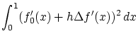 $\displaystyle \int_0^1(f_0'(x)+h \Delta f'(x))^2\,dx$