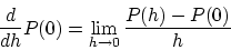 \begin{displaymath}\frac{d}{dh}P(0)=\lim_{h\rightarrow 0}\frac{P(h)-P(0)}{h}
\end{displaymath}