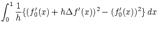 $\displaystyle \int_0^1 \frac{1}{h} \{(f_0'(x) + h \Delta f'(x))^2 - (f_0'(x))^2 \} \,dx$