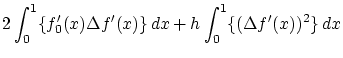 $\displaystyle 2 \int_0^1 \{f_0'(x) \Delta f'(x)
\} \,dx + h \int_0^1 \{ ( \Delta f'(x))^2 \} \,dx$