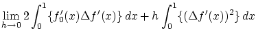 $\displaystyle \lim_{h\rightarrow0}
2 \int_0^1 \{f_0'(x) \Delta f'(x)
\} \,dx + h \int_0^1 \{ ( \Delta f'(x))^2 \} \,dx$
