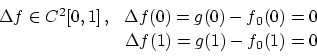 \begin{displaymath}
\begin{array}{ll}
\Delta f \in C^2[0,1]\, , & \Delta f(0) ...
...0) = 0 \\
& \Delta f(1) = g(1) - f_0(1) = 0
\\
\end{array}\end{displaymath}