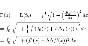 \begin{eqnarray*}
% latex2html id marker 1024P(h)& = & L(f_h)\;=\;\int_0^1\sqr...
...\,dx \\
& = &\int_0^1\sqrt{1 + (f'_0(x)+h \Delta f'(x))^2}\,dx
\end{eqnarray*}