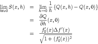 \begin{eqnarray*}
\lim_{h to 0} S(x,h) &=&
\lim_{h \to 0}\frac{1}{h}\left\{ Q(x,...
... (x,0) \\
&=&\frac{f'_0(x)\Delta f'(x)}{\sqrt{1 + (f'_0(x))^2}}
\end{eqnarray*}