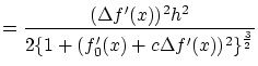 $\displaystyle = \frac{(\Delta f'(x))^2 h^2}{2 \{1+(f'_0(x)+ c \Delta
f'(x))^2\}^{\frac{3}{2}}}$